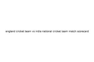 england cricket team vs india national cricket team match scorecard