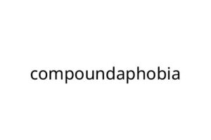 compoundaphobia