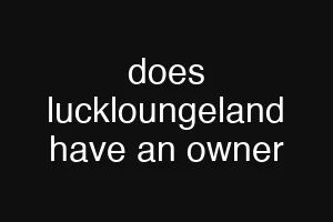 does luckloungeland have an owner