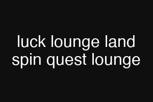 luck lounge land spin quest lounge