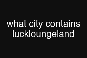 what city contains luckloungeland