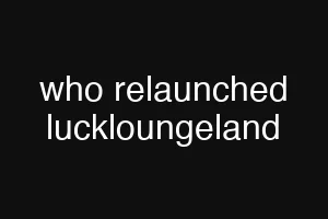 who relaunched luckloungeland